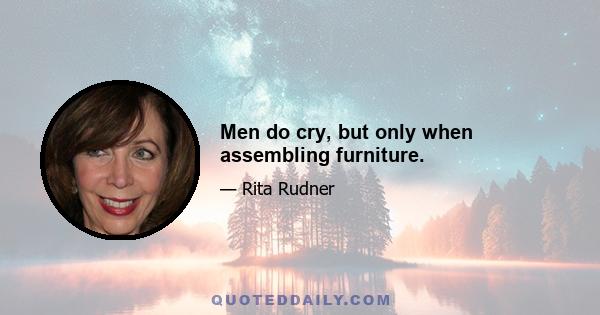 Men do cry, but only when assembling furniture.