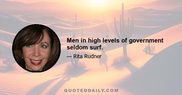 Men in high levels of government seldom surf.