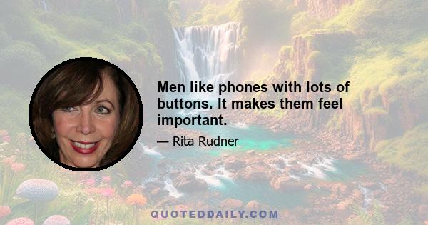 Men like phones with lots of buttons. It makes them feel important.