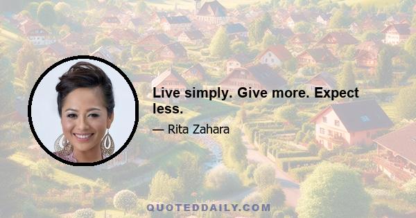 Live simply. Give more. Expect less.