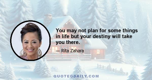 You may not plan for some things in life but your destiny will take you there.