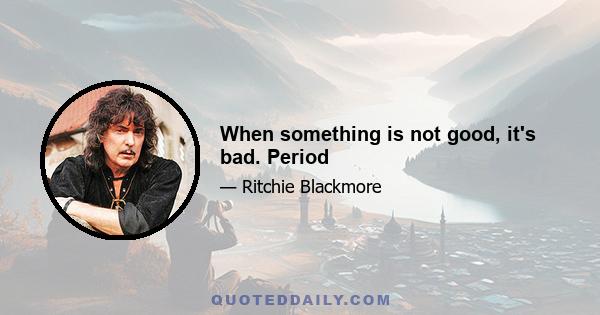 When something is not good, it's bad. Period