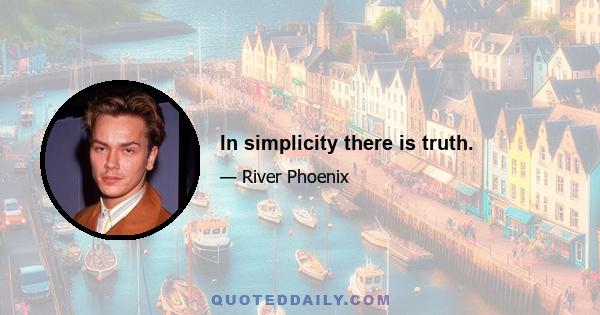 In simplicity there is truth.