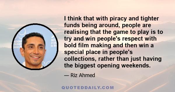 I think that with piracy and tighter funds being around, people are realising that the game to play is to try and win people's respect with bold film making and then win a special place in people's collections, rather