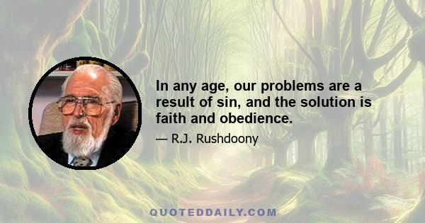 In any age, our problems are a result of sin, and the solution is faith and obedience.