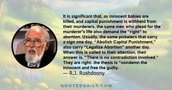 It is significant that, as innocent babies are killed, and capital punishment is withheld from their murderers, the same men who plead for the murderer's life also demand the “right” to abortion. Usually, the same