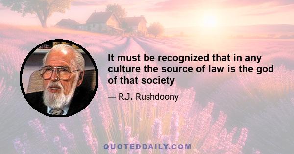 It must be recognized that in any culture the source of law is the god of that society