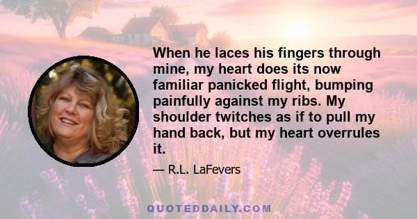 When he laces his fingers through mine, my heart does its now familiar panicked flight, bumping painfully against my ribs. My shoulder twitches as if to pull my hand back, but my heart overrules it.