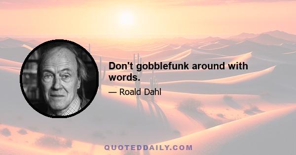 Don't gobblefunk around with words.