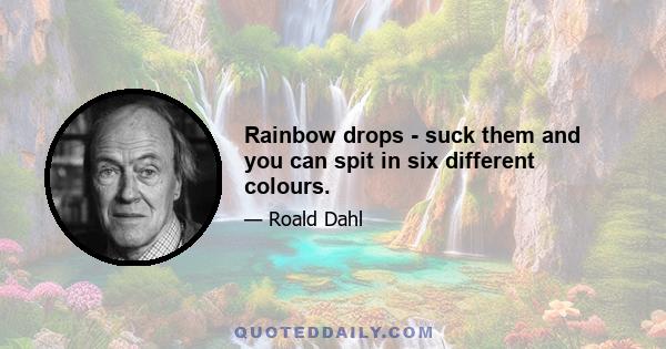 Rainbow drops - suck them and you can spit in six different colours.