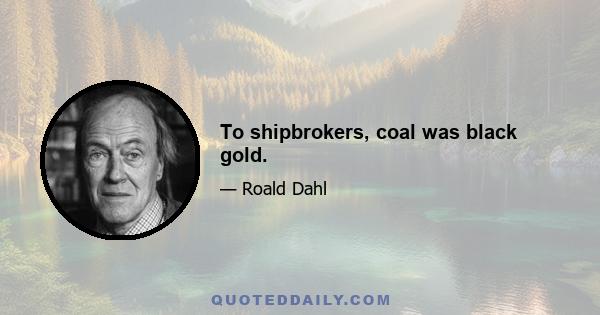 To shipbrokers, coal was black gold.