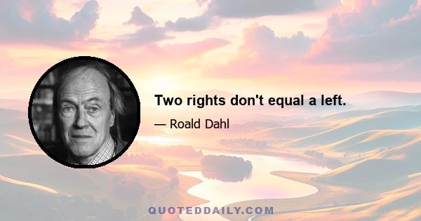 Two rights don't equal a left.