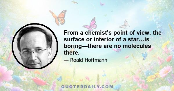 From a chemist's point of view, the surface or interior of a star…is boring—there are no molecules there.