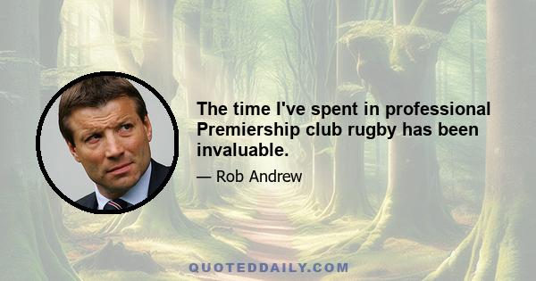 The time I've spent in professional Premiership club rugby has been invaluable.