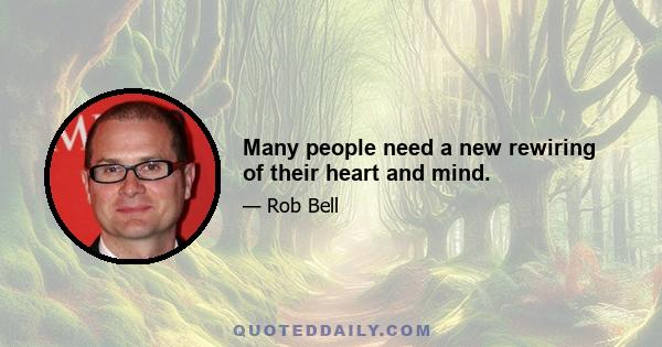 Many people need a new rewiring of their heart and mind.