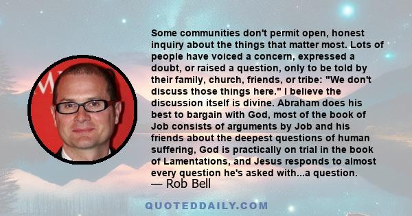 Some communities don't permit open, honest inquiry about the things that matter most. Lots of people have voiced a concern, expressed a doubt, or raised a question, only to be told by their family, church, friends, or