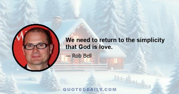 We need to return to the simplicity that God is love.