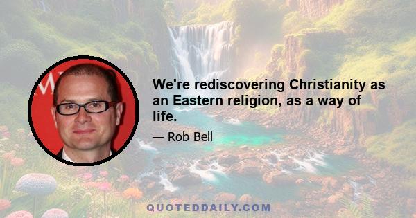 We're rediscovering Christianity as an Eastern religion, as a way of life.