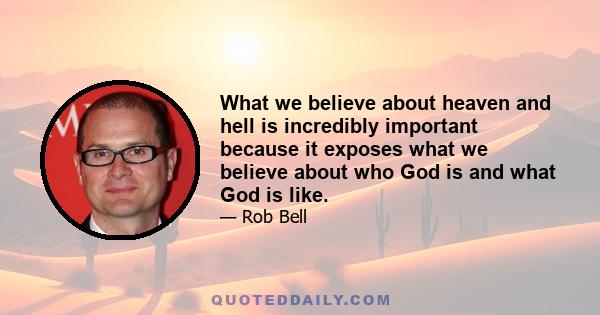 What we believe about heaven and hell is incredibly important because it exposes what we believe about who God is and what God is like.