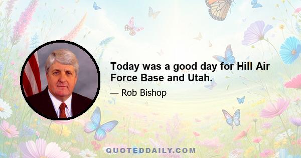 Today was a good day for Hill Air Force Base and Utah.