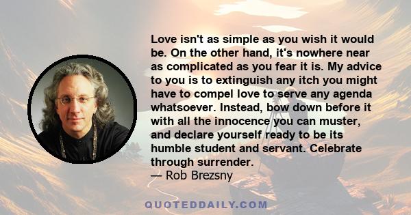 Love isn't as simple as you wish it would be. On the other hand, it's nowhere near as complicated as you fear it is. My advice to you is to extinguish any itch you might have to compel love to serve any agenda