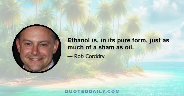 Ethanol is, in its pure form, just as much of a sham as oil.