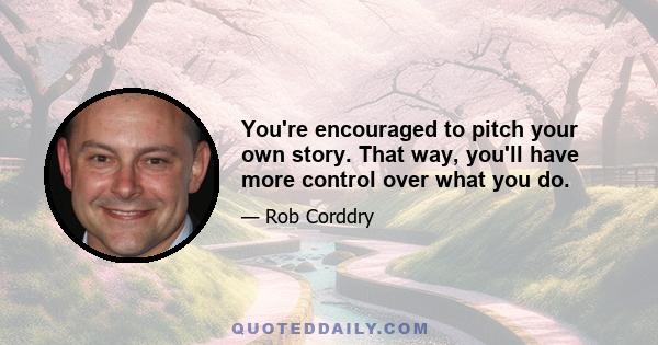 You're encouraged to pitch your own story. That way, you'll have more control over what you do.