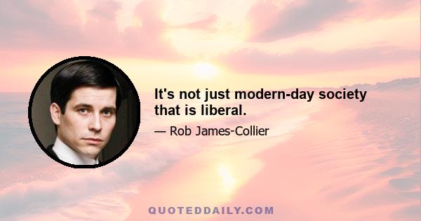 It's not just modern-day society that is liberal.