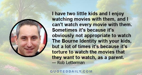 I have two little kids and I enjoy watching movies with them, and I can't watch every movie with them. Sometimes it's because it's obviously not appropriate to watch The Bourne Identity with your kids, but a lot of