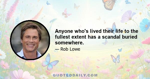 Anyone who's lived their life to the fullest extent has a scandal buried somewhere.