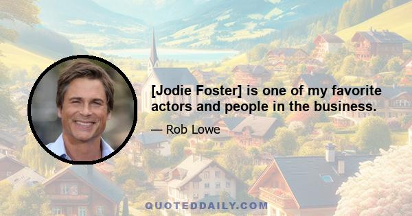 [Jodie Foster] is one of my favorite actors and people in the business.