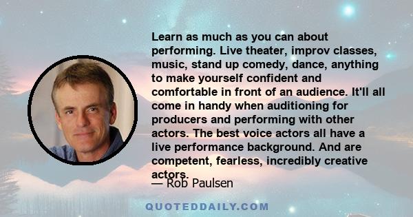 Learn as much as you can about performing. Live theater, improv classes, music, stand up comedy, dance, anything to make yourself confident and comfortable in front of an audience. It'll all come in handy when