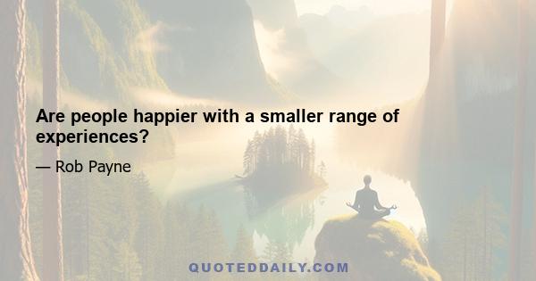 Are people happier with a smaller range of experiences?