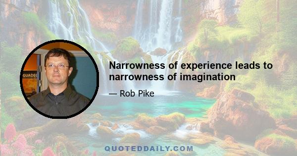 Narrowness of experience leads to narrowness of imagination