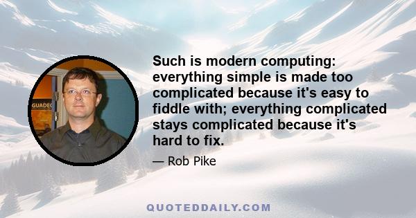 Such is modern computing: everything simple is made too complicated because it's easy to fiddle with; everything complicated stays complicated because it's hard to fix.