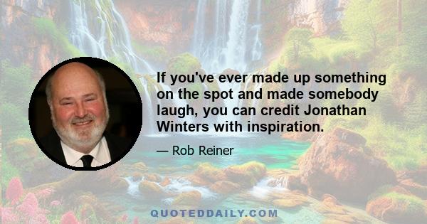 If you've ever made up something on the spot and made somebody laugh, you can credit Jonathan Winters with inspiration.