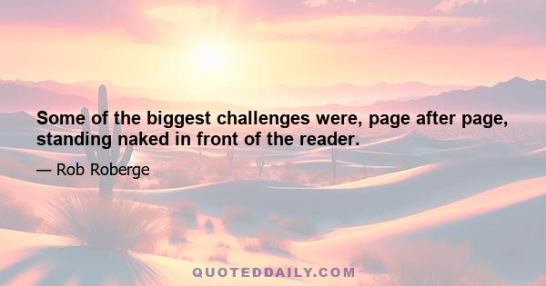 Some of the biggest challenges were, page after page, standing naked in front of the reader.