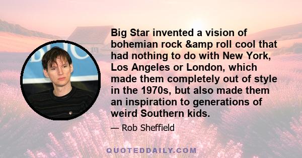 Big Star invented a vision of bohemian rock & roll cool that had nothing to do with New York, Los Angeles or London, which made them completely out of style in the 1970s, but also made them an inspiration to