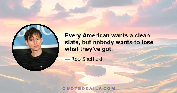 Every American wants a clean slate, but nobody wants to lose what they've got.