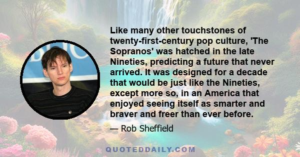 Like many other touchstones of twenty-first-century pop culture, 'The Sopranos' was hatched in the late Nineties, predicting a future that never arrived. It was designed for a decade that would be just like the