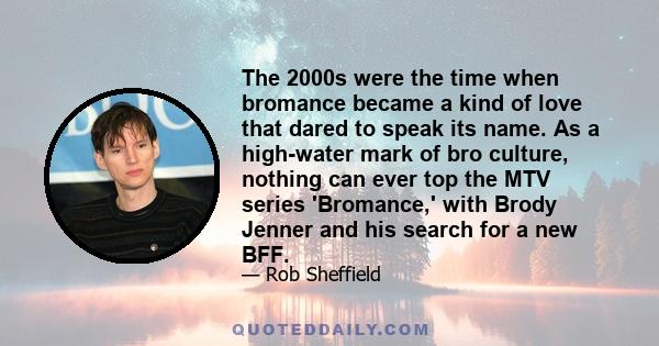 The 2000s were the time when bromance became a kind of love that dared to speak its name. As a high-water mark of bro culture, nothing can ever top the MTV series 'Bromance,' with Brody Jenner and his search for a new