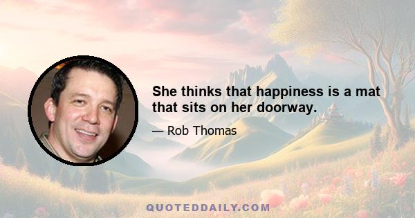 She thinks that happiness is a mat that sits on her doorway.