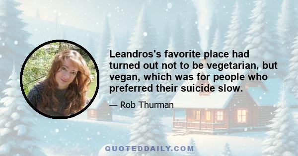 Leandros's favorite place had turned out not to be vegetarian, but vegan, which was for people who preferred their suicide slow.