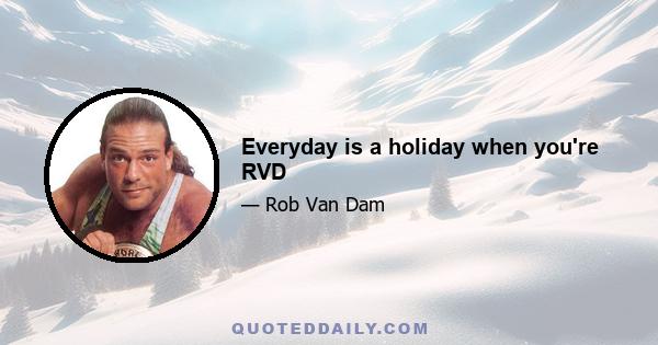 Everyday is a holiday when you're RVD