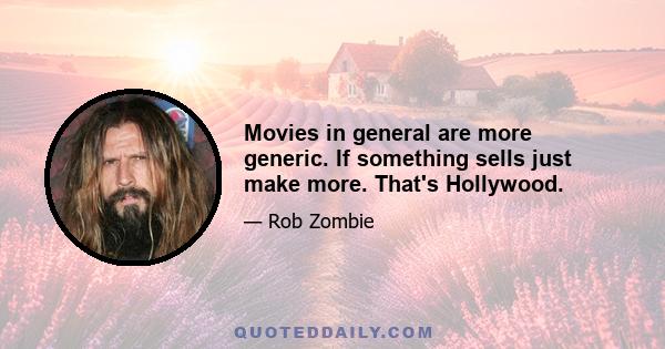 Movies in general are more generic. If something sells just make more. That's Hollywood.