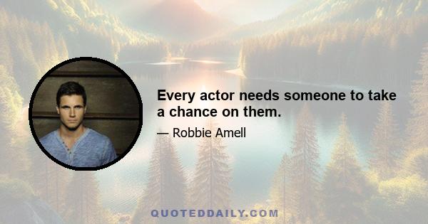 Every actor needs someone to take a chance on them.