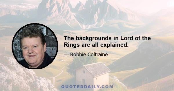 The backgrounds in Lord of the Rings are all explained.