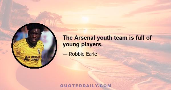 The Arsenal youth team is full of young players.