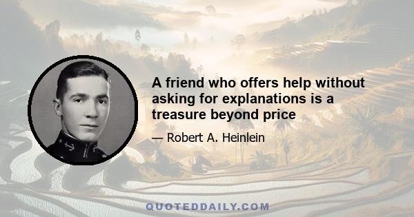 A friend who offers help without asking for explanations is a treasure beyond price