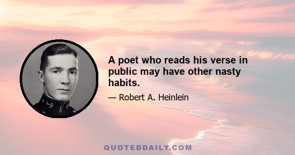 A poet who reads his verse in public may have other nasty habits.